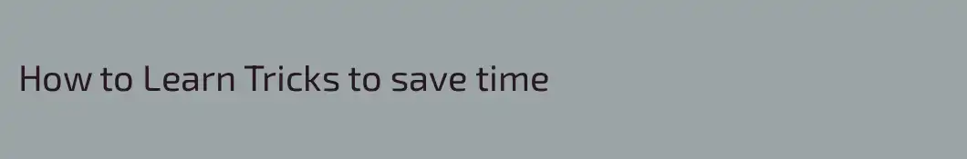 How to Learn Tricks to save time